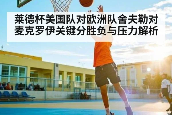 莱德杯美国队对欧洲队舍夫勒对麦克罗伊关键分胜负与压力解析